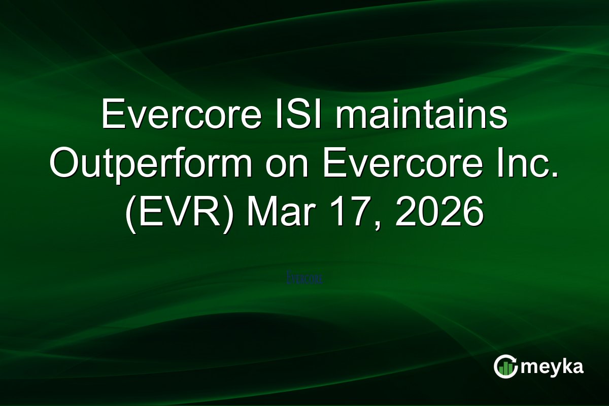 Evercore ISI maintains Outperform on Evercore Inc. (EVR) Mar 17, 2026