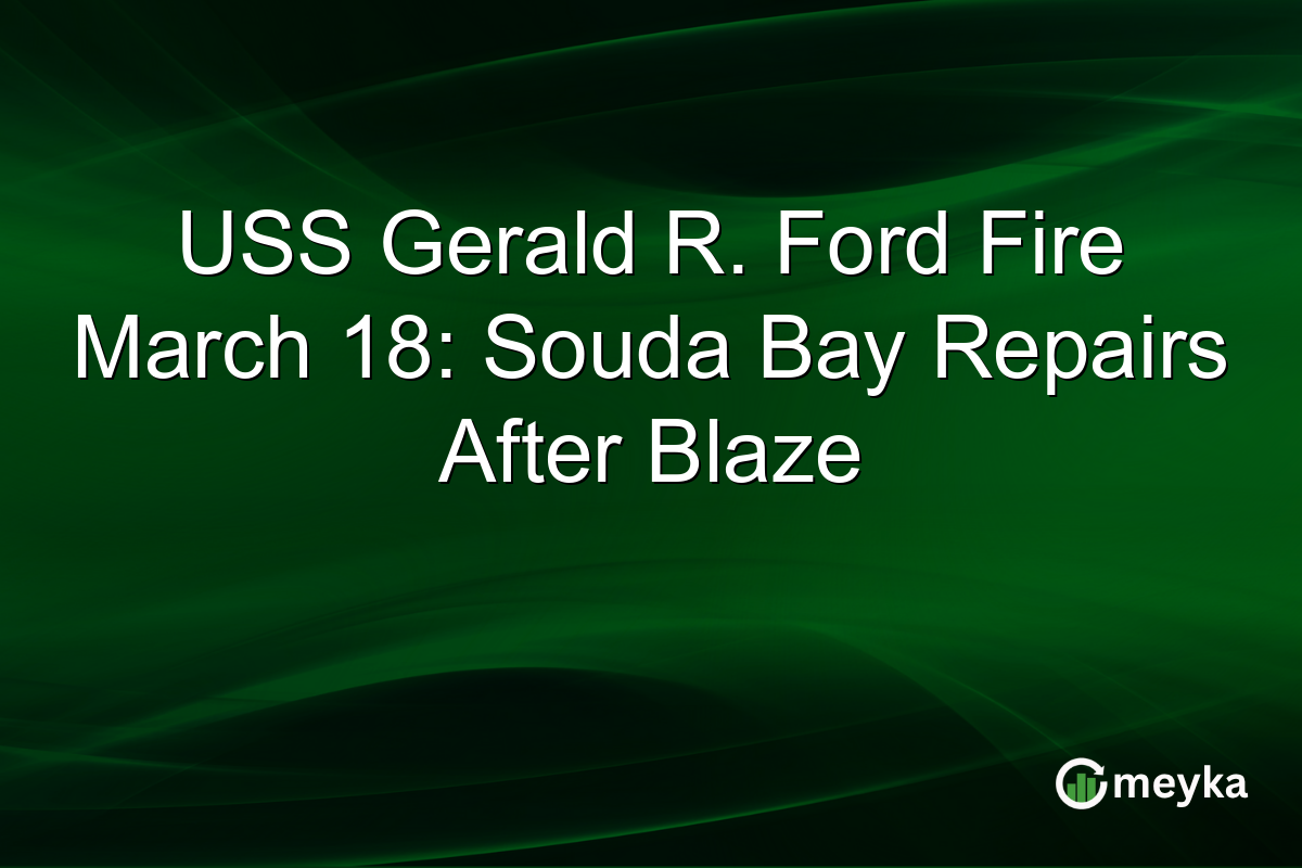 USS Gerald R. Ford Fire March 18: Souda Bay Repairs After Blaze