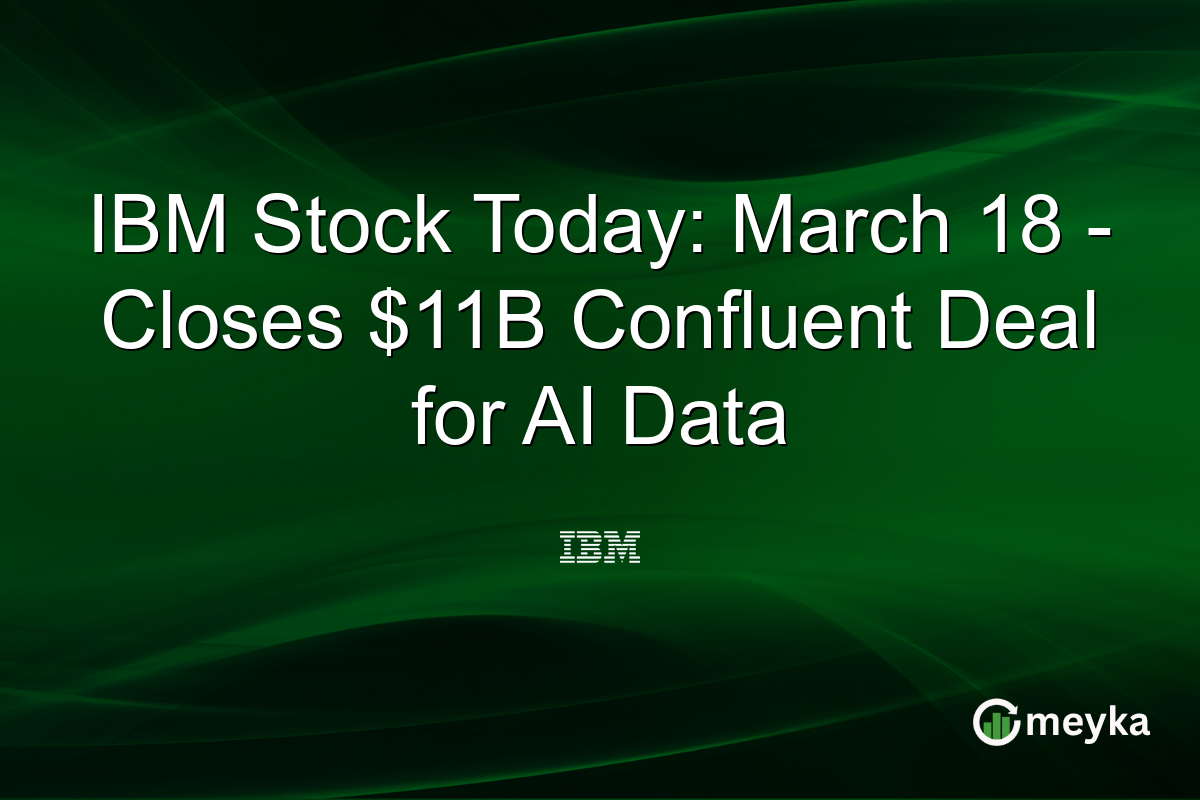 IBM Stock Today: March 18 – Closes $11B Confluent Deal for AI Data