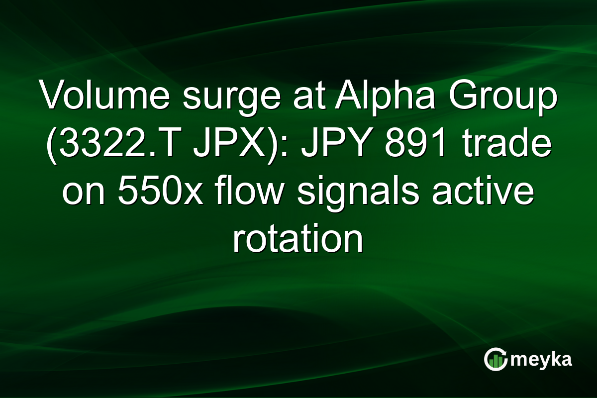 Volume surge at Alpha Group (3322.T JPX): JPY 891 trade on 550x flow signals active rotation