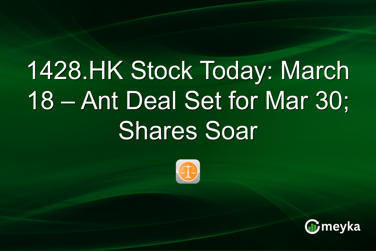 1428.HK Stock Today: March 18 – Ant Deal Set for Mar 30; Shares Soar