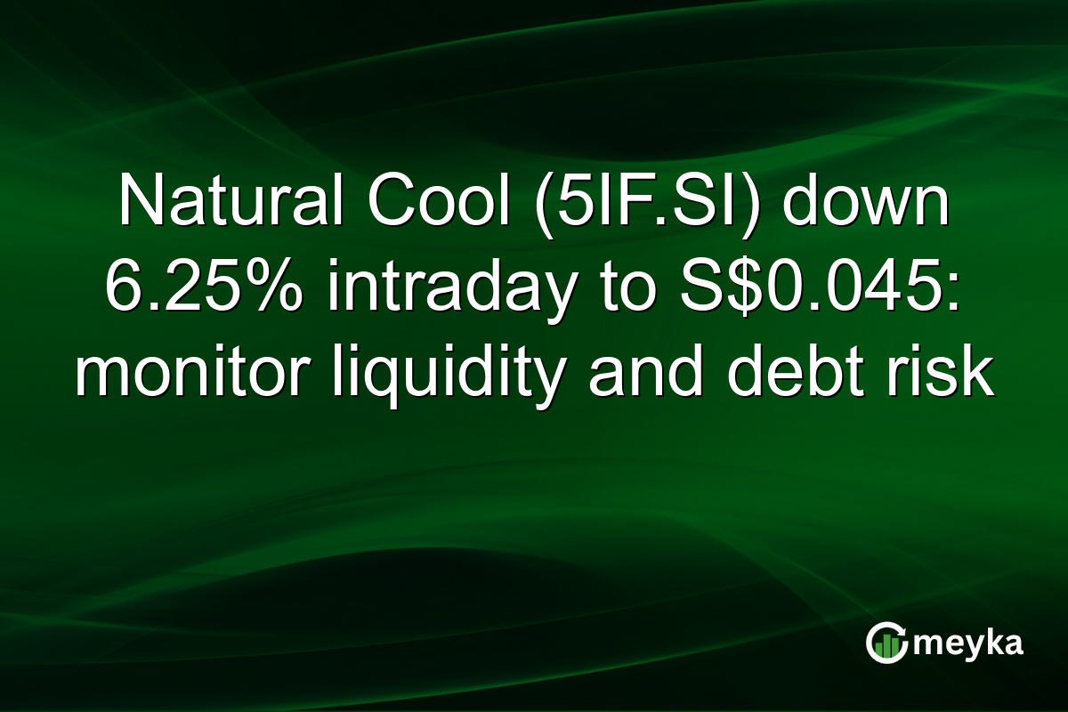 Natural Cool (5IF.SI) down 6.25% intraday to S$0.045: monitor liquidity and debt risk