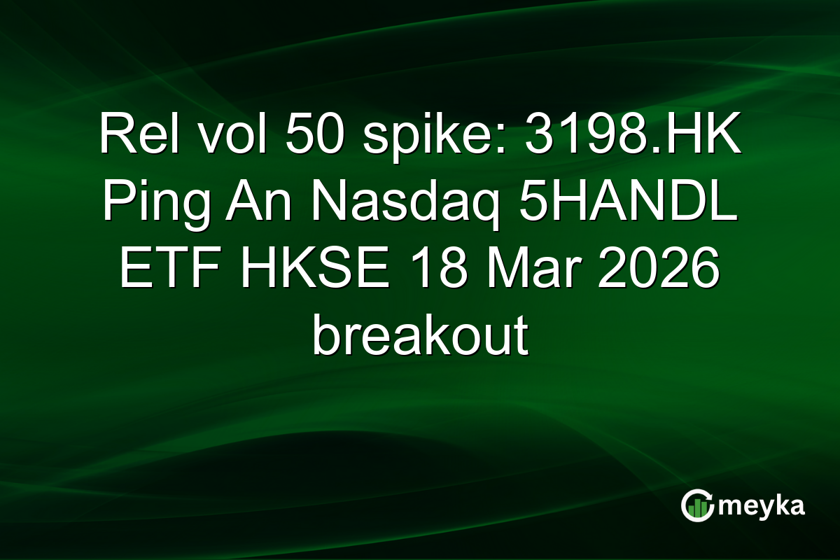 Rel vol 50 spike: 3198.HK Ping An Nasdaq 5HANDL ETF HKSE 18 Mar 2026 breakout