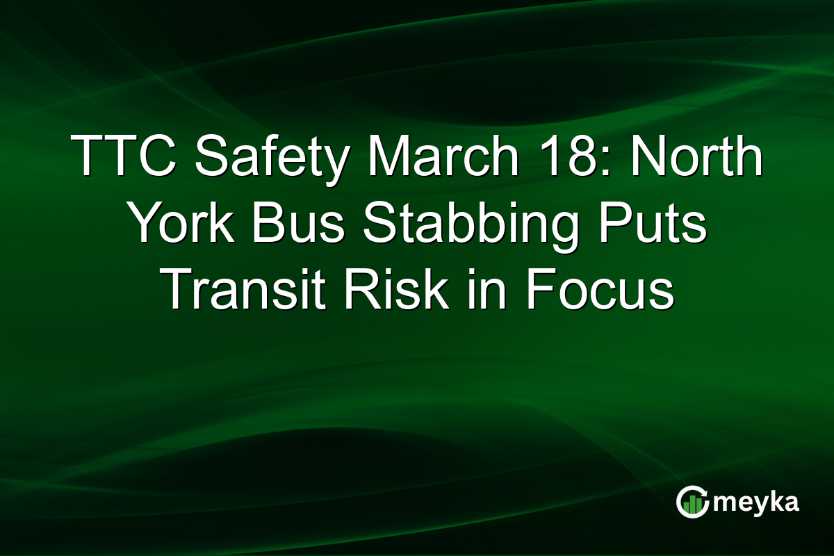 TTC Safety March 18: North York Bus Stabbing Puts Transit Risk in Focus