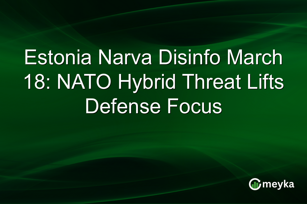 Estonia Narva Disinfo March 18: NATO Hybrid Threat Lifts Defense Focus