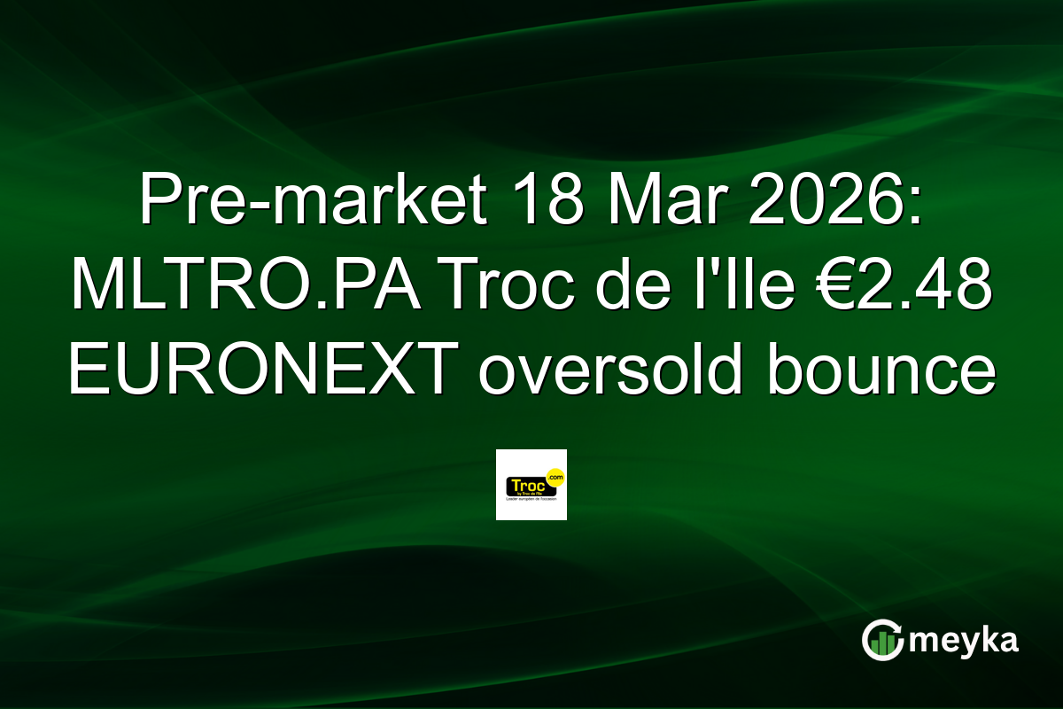 Pre-market 18 Mar 2026: MLTRO.PA Troc de l'Ile €2.48 EURONEXT oversold bounce