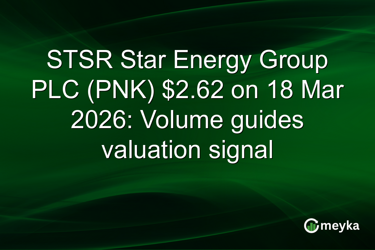 STSR Star Energy Group PLC (PNK) $2.62 on 18 Mar 2026: Volume guides valuation signal