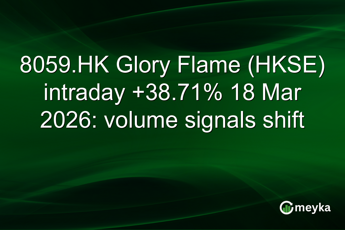 8059.HK Glory Flame (HKSE) intraday +38.71% 18 Mar 2026: volume signals shift