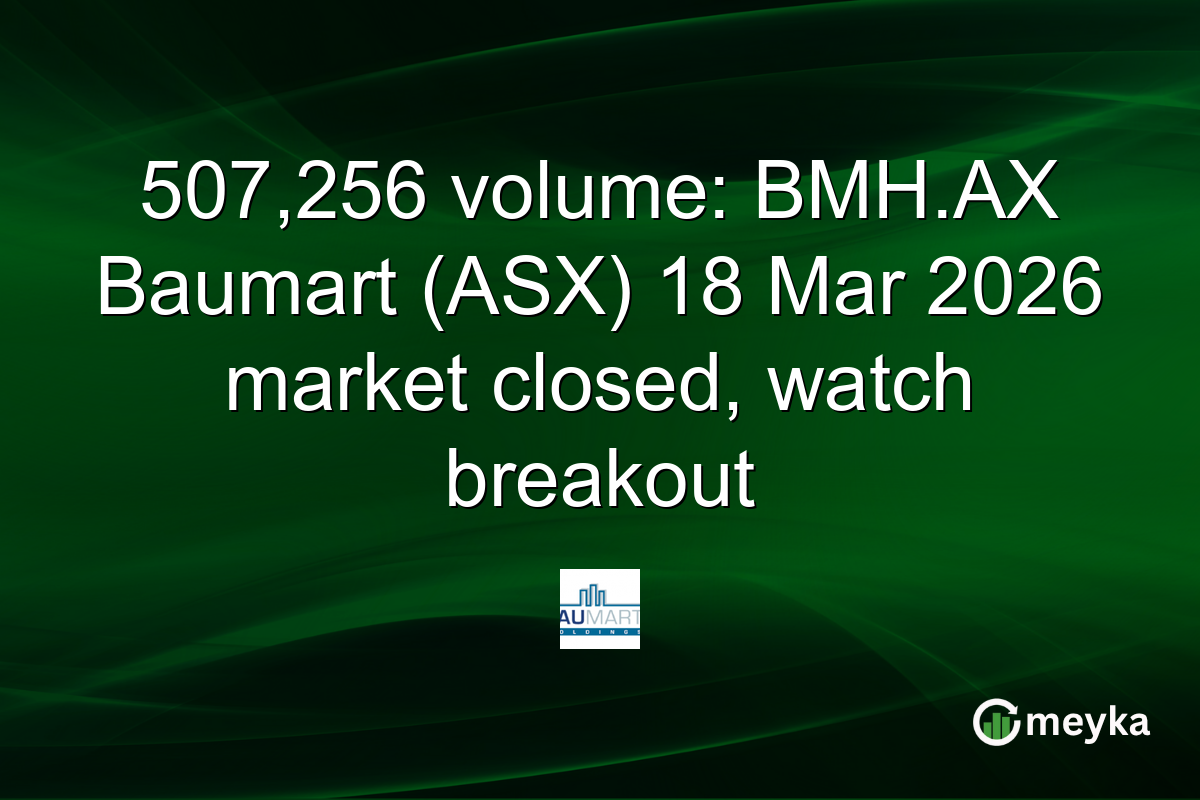 507,256 volume: BMH.AX Baumart (ASX) 18 Mar 2026 market closed, watch breakout