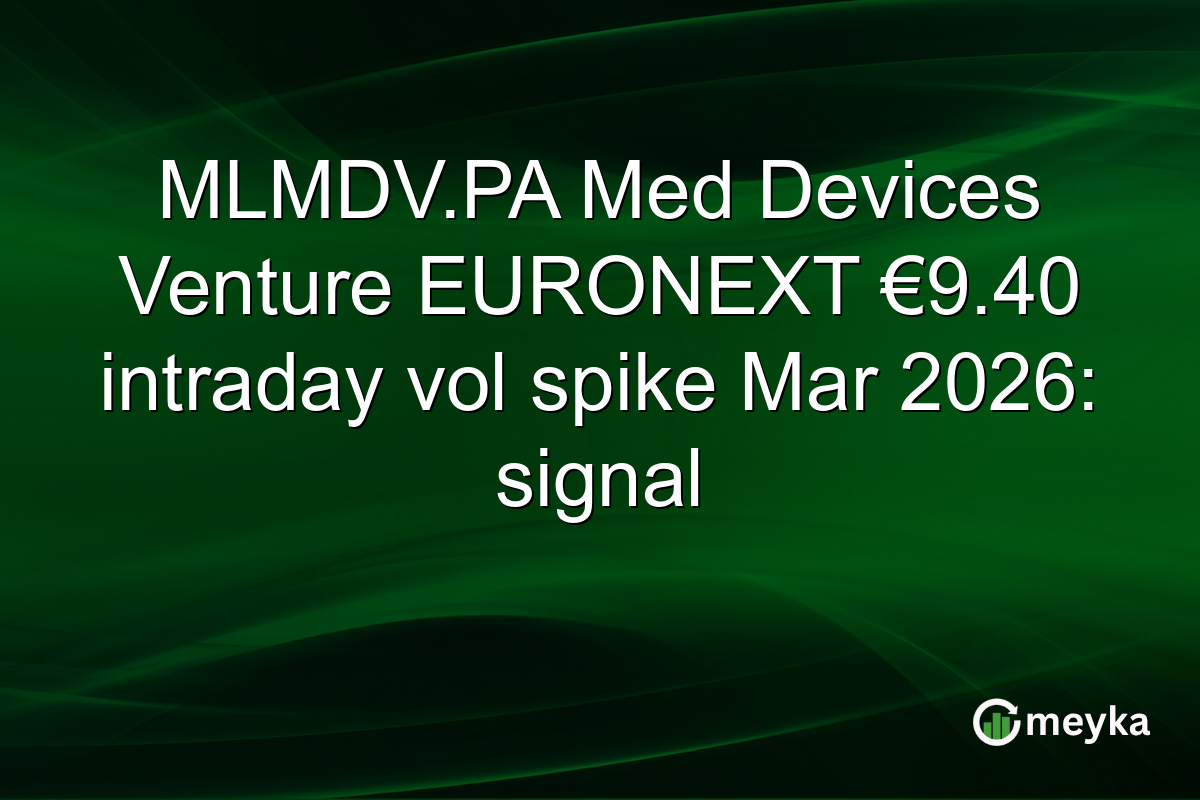 MLMDV.PA Med Devices Venture EURONEXT €9.40 intraday vol spike Mar 2026: signal