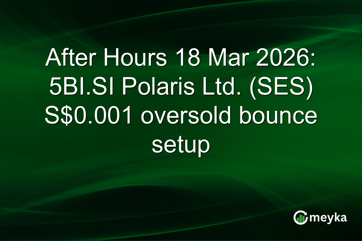 After Hours 18 Mar 2026: 5BI.SI Polaris Ltd. (SES) S$0.001 oversold bounce setup