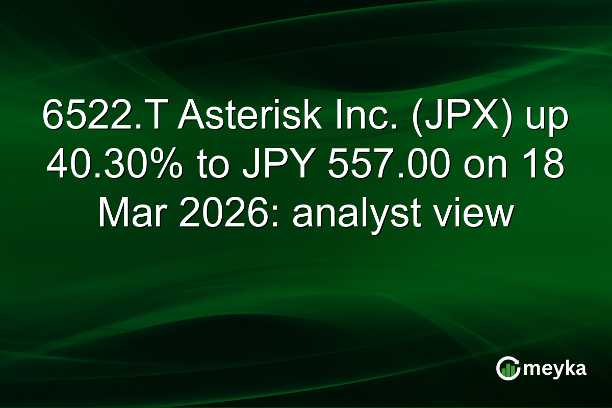 6522.T Asterisk Inc. (JPX) up 40.30% to JPY 557.00 on 18 Mar 2026: analyst view