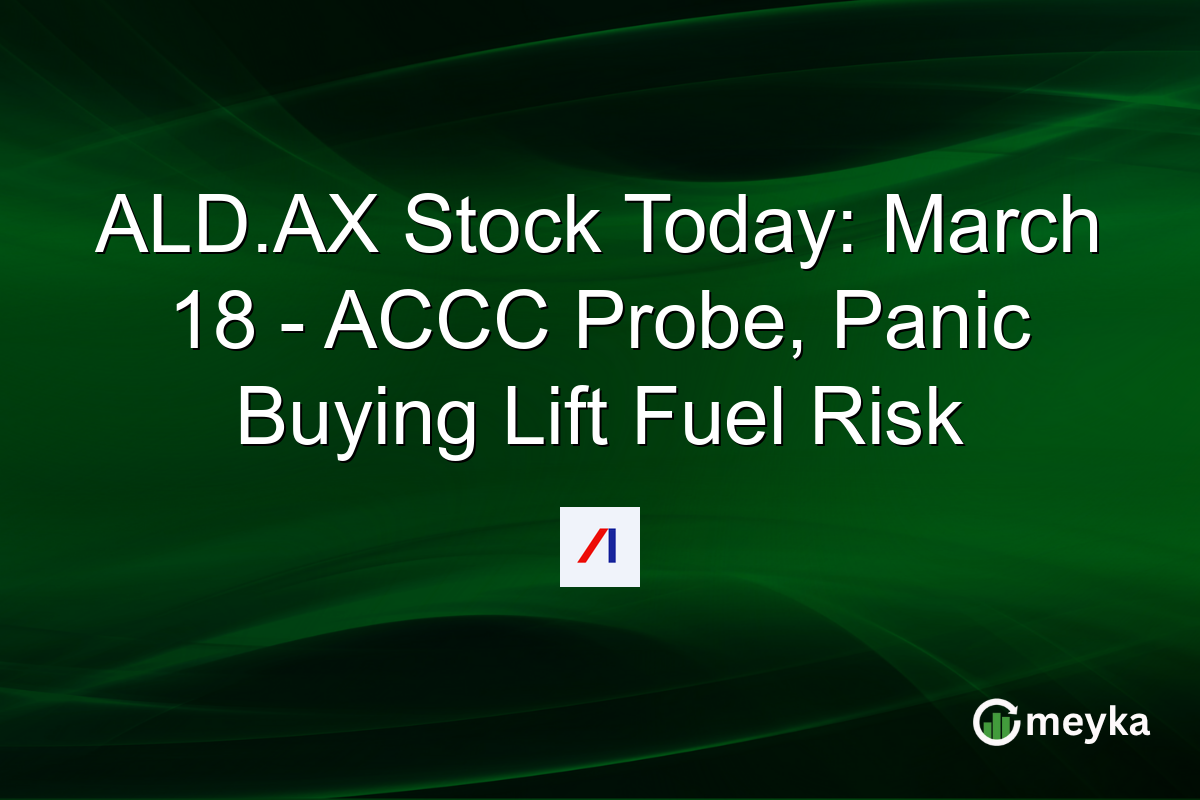 ALD.AX Stock Today: March 18 – ACCC Probe, Panic Buying Lift Fuel Risk