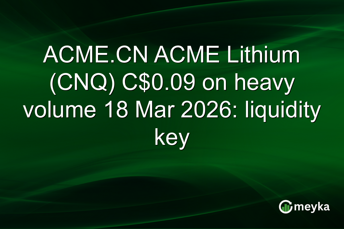 ACME.CN ACME Lithium (CNQ) C$0.09 on heavy volume 18 Mar 2026: liquidity key