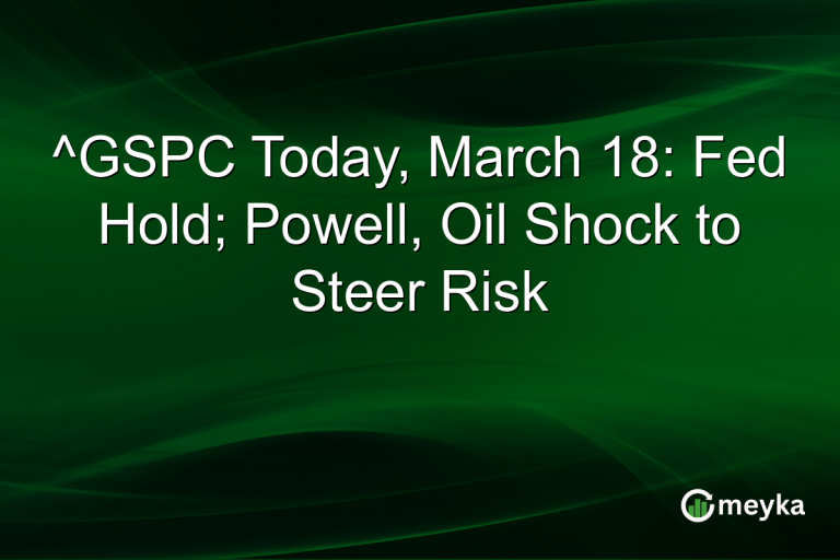 ^GSPC Today, March 18: Fed Hold; Powell, Oil Shock to Steer Risk