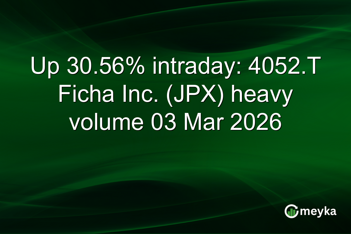 Up 30.56% intraday: 4052.T Ficha Inc. (JPX) heavy volume 03 Mar 2026
