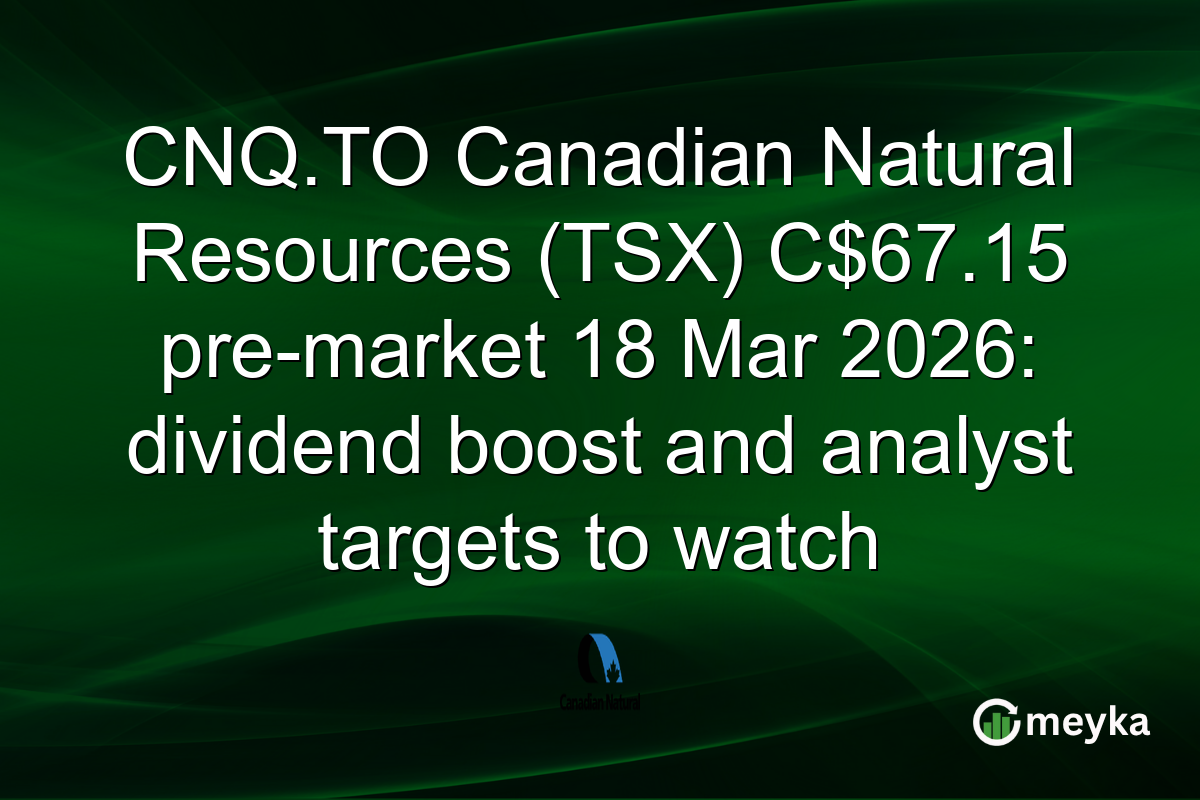 CNQ.TO Canadian Natural Resources (TSX) C$67.15 pre-market 18 Mar 2026: dividend boost and analyst targets to watch