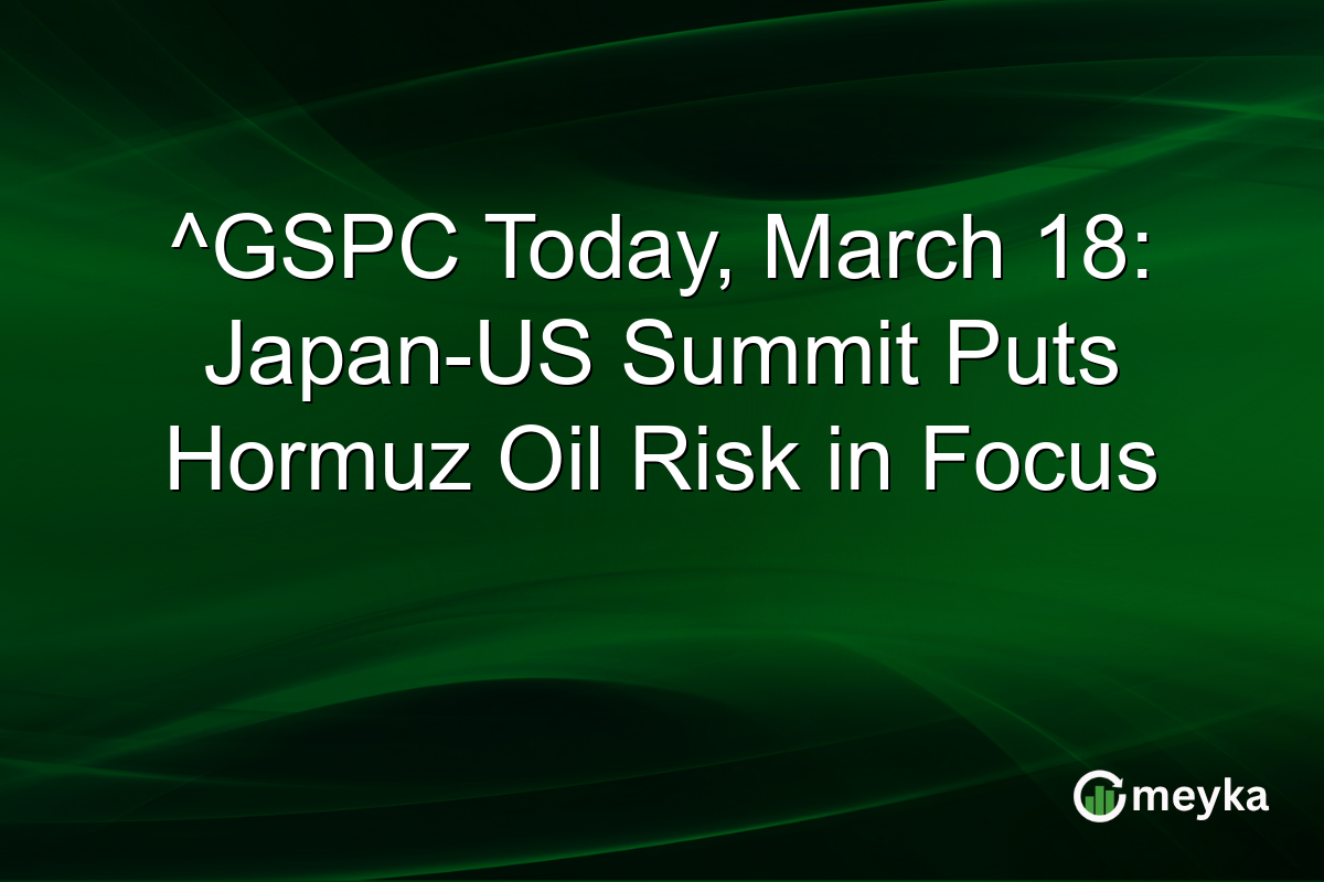 ^GSPC Today, March 18: Japan-US Summit Puts Hormuz Oil Risk in Focus