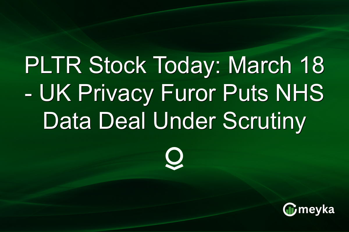 PLTR Stock Today: March 18 - UK Privacy Furor Puts NHS Data Deal Under Scrutiny