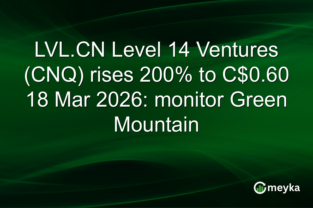 LVL.CN Level 14 Ventures (CNQ) rises 200% to C$0.60 18 Mar 2026: monitor Green Mountain