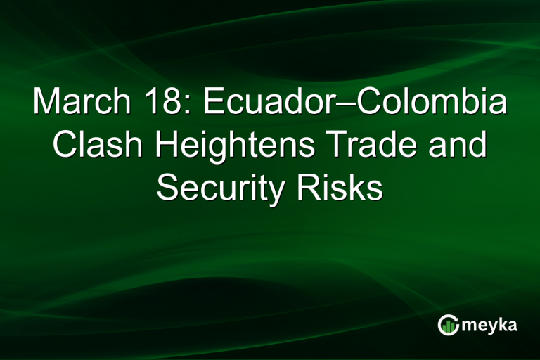 March 18: Ecuador–Colombia Clash Heightens Trade and Security Risks