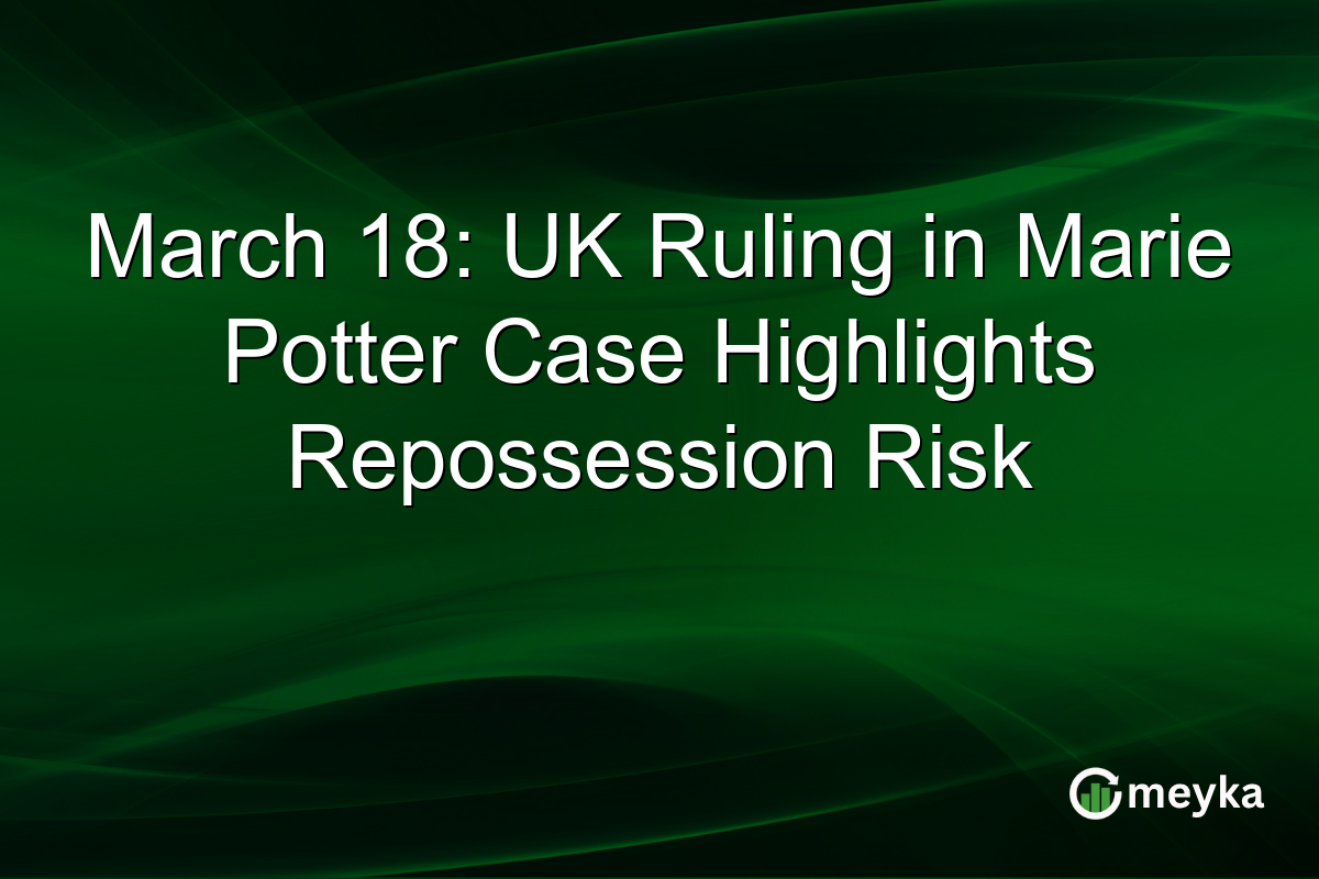 March 18: UK Ruling in Marie Potter Case Highlights Repossession Risk