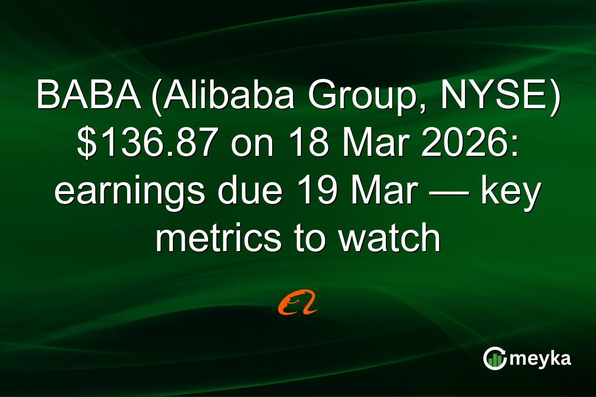BABA (Alibaba Group, NYSE) $136.87 on 18 Mar 2026: earnings due 19 Mar — key metrics to watch