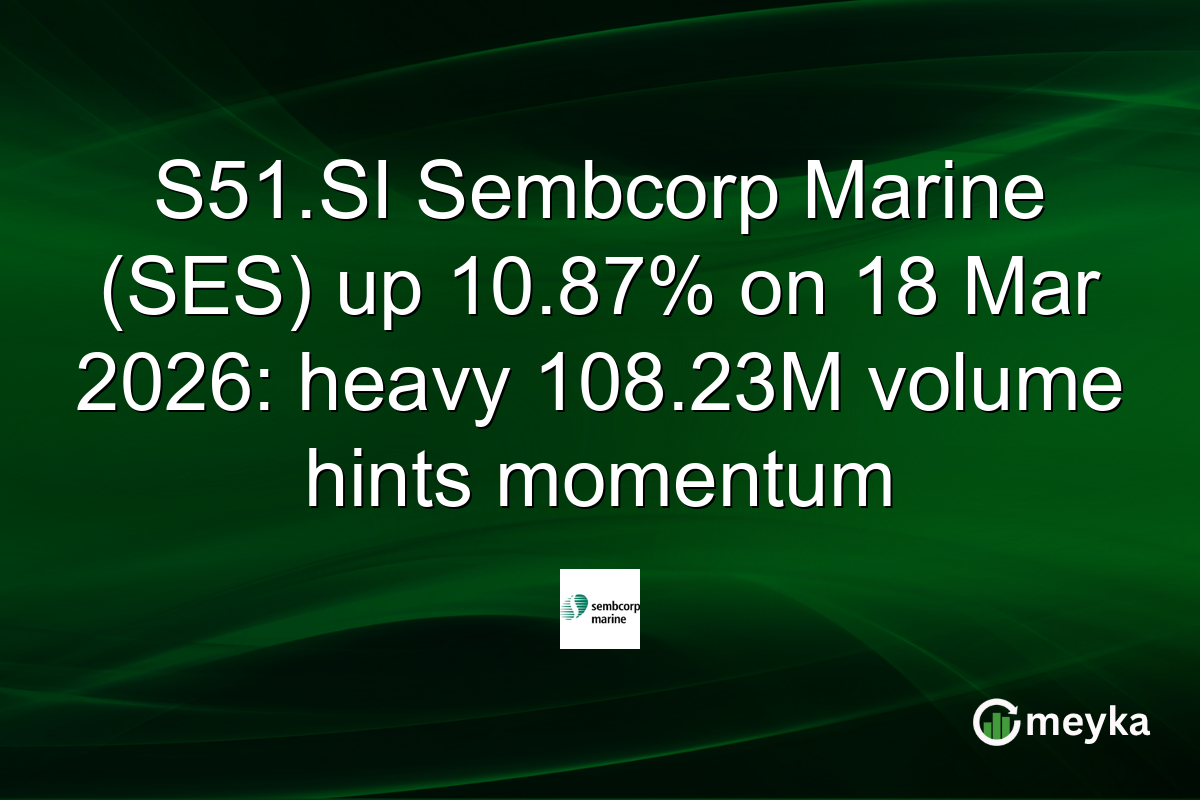 S51.SI Sembcorp Marine (SES) up 10.87% on 18 Mar 2026: heavy 108.23M volume hints momentum