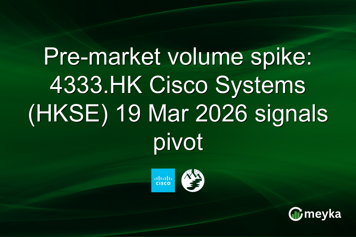 Pre-market volume spike: 4333.HK Cisco Systems (HKSE) 19 Mar 2026 signals pivot