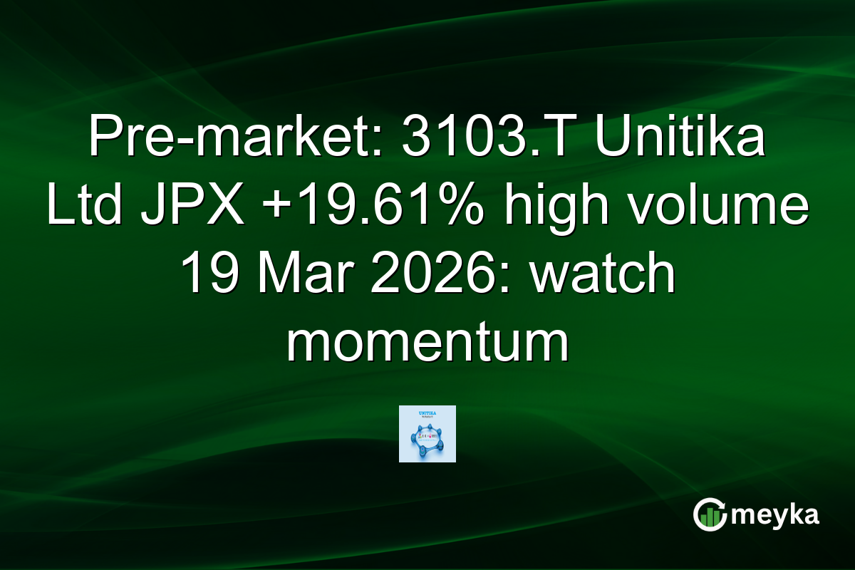 Pre-market: 3103.T Unitika Ltd JPX +19.61% high volume 19 Mar 2026: watch momentum