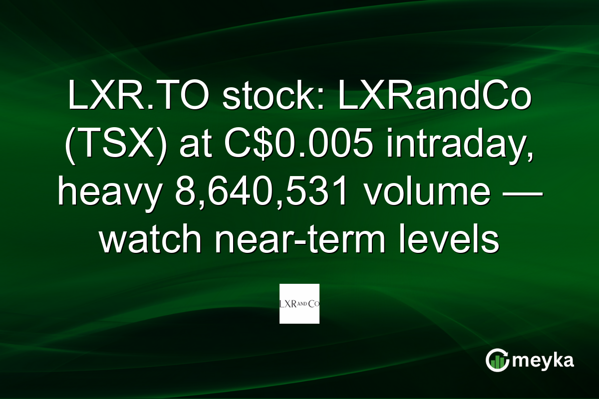 LXR.TO stock: LXRandCo (TSX) at C$0.005 intraday, heavy 8,640,531 volume — watch near-term levels