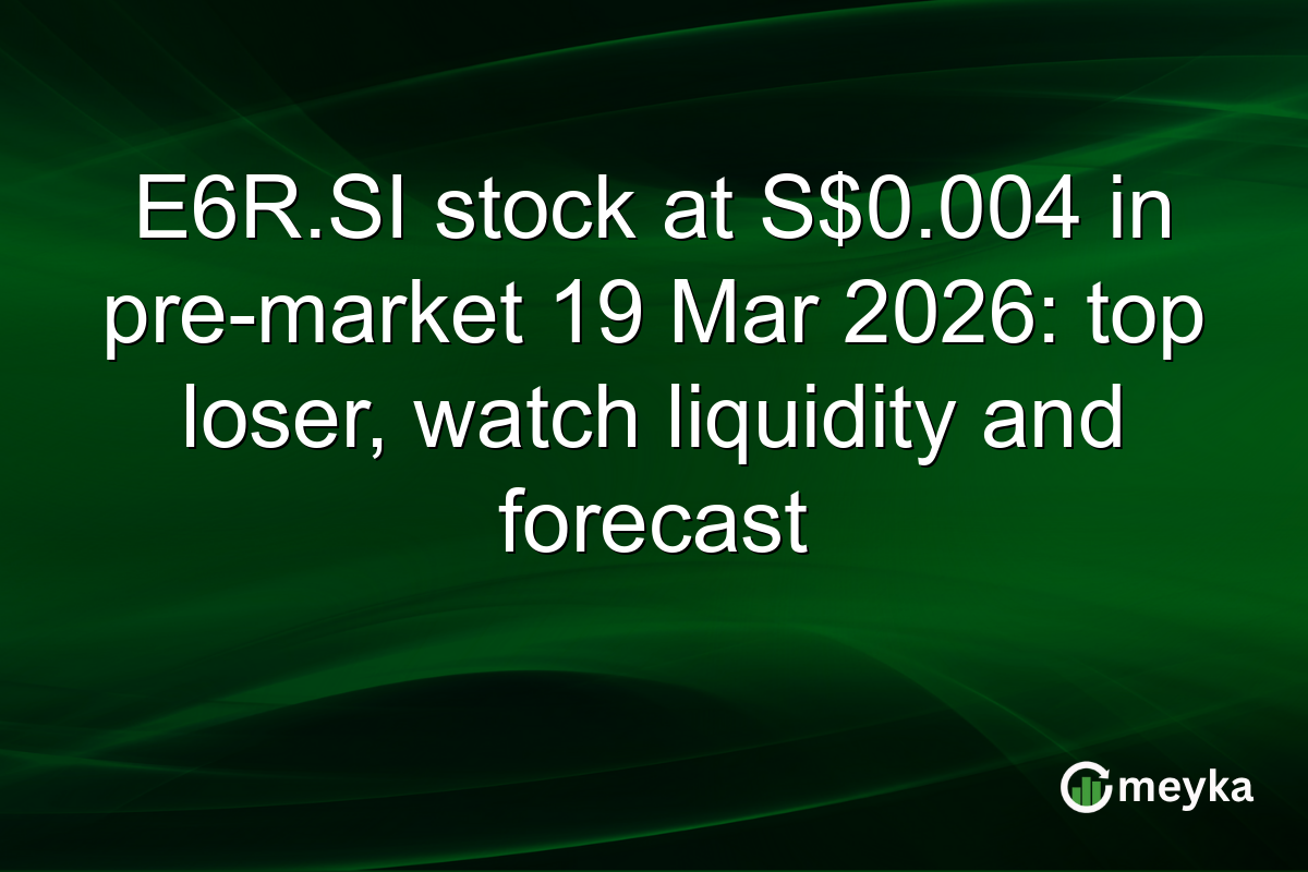 E6R.SI stock at S$0.004 in pre-market 19 Mar 2026: top loser, watch liquidity and forecast