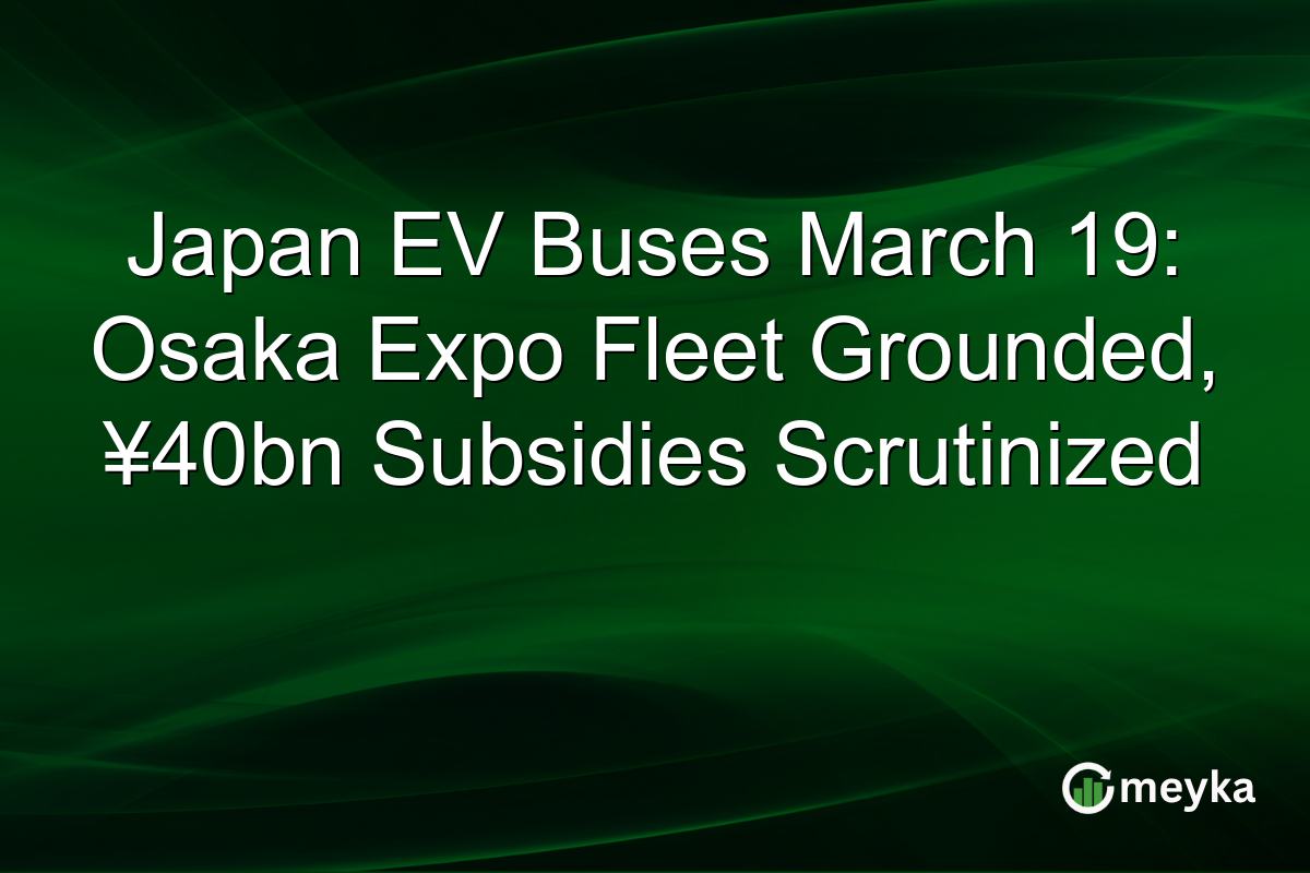 Japan EV Buses March 19: Osaka Expo Fleet Grounded, ¥40bn Subsidies Scrutinized