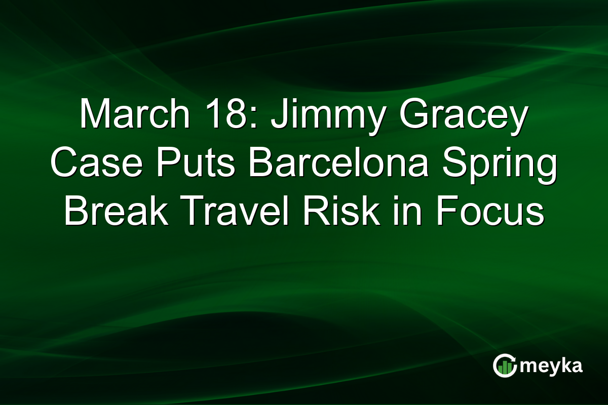 March 18: Jimmy Gracey Case Puts Barcelona Spring Break Travel Risk in Focus