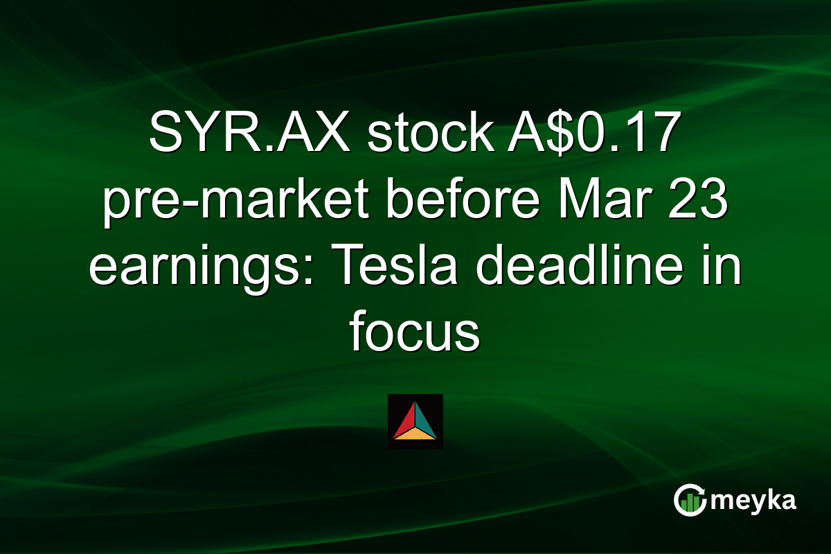 SYR.AX stock A$0.17 pre-market before Mar 23 earnings: Tesla deadline in focus