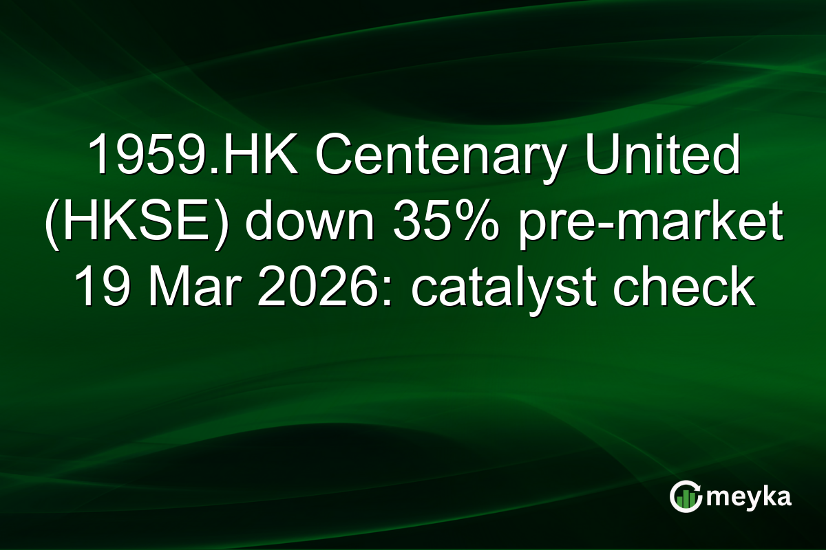 1959.HK Centenary United (HKSE) down 35% pre-market 19 Mar 2026: catalyst check