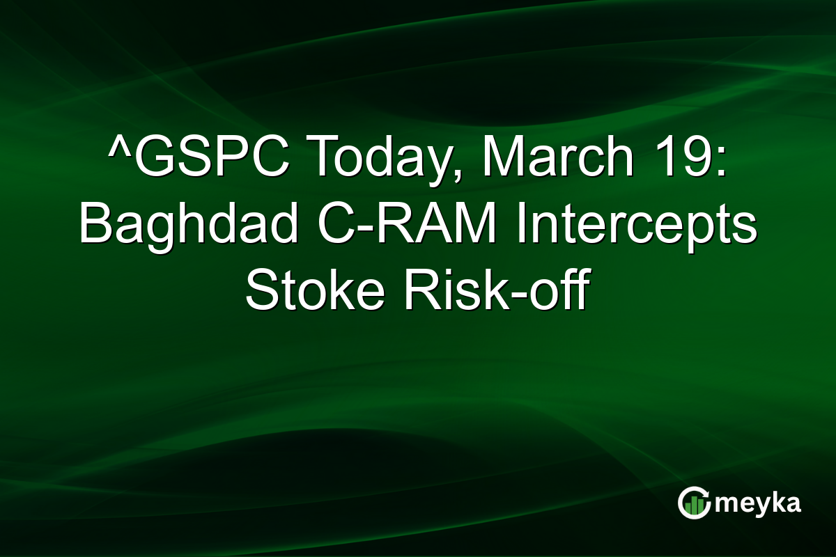 ^GSPC Today, March 19: Baghdad C-RAM Intercepts Stoke Risk-off