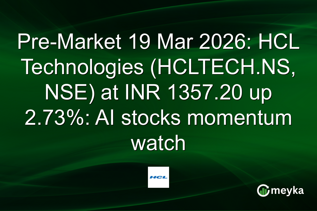 Pre-Market 19 Mar 2026: HCL Technologies (HCLTECH.NS, NSE) at INR 1357.20 up 2.73%: AI stocks momentum watch