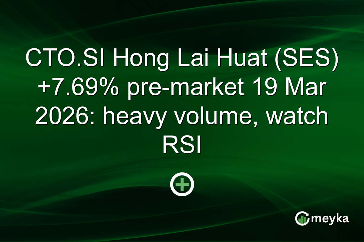 CTO.SI Hong Lai Huat (SES) +7.69% pre-market 19 Mar 2026: heavy volume, watch RSI