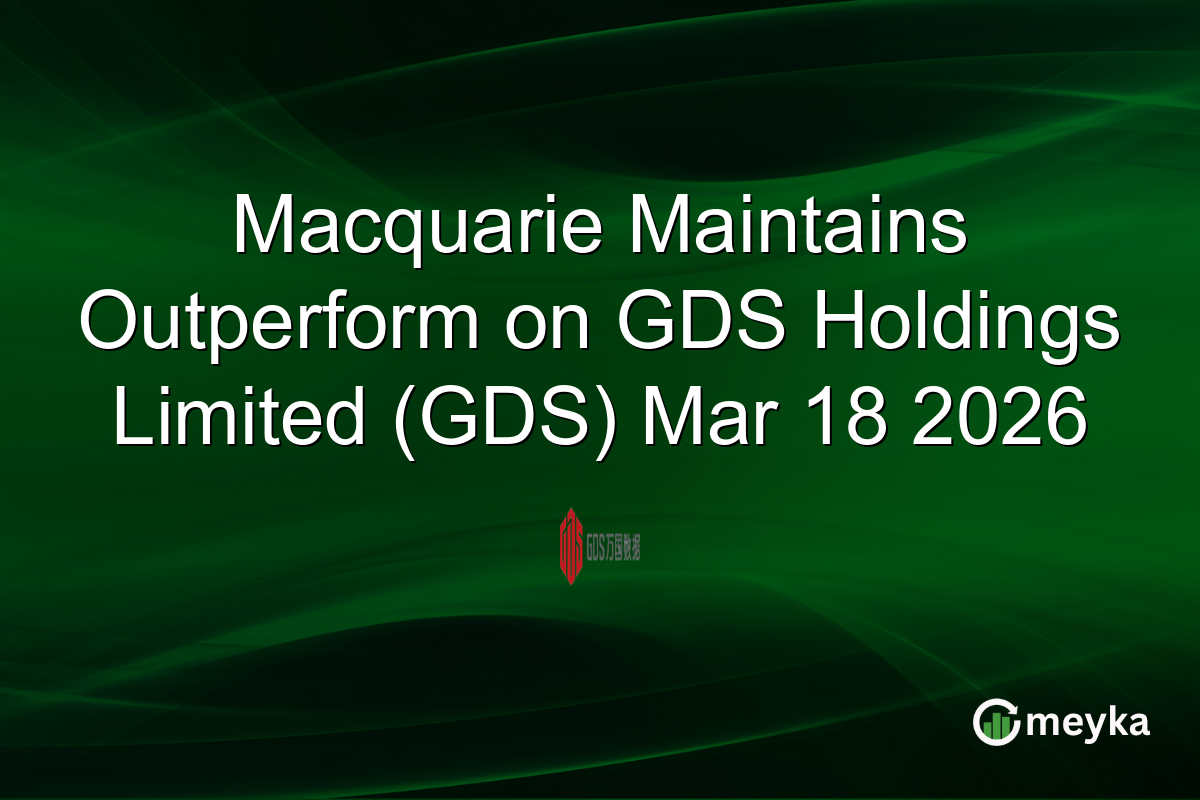 Macquarie Maintains Outperform on GDS Holdings Limited (GDS) Mar 18 2026