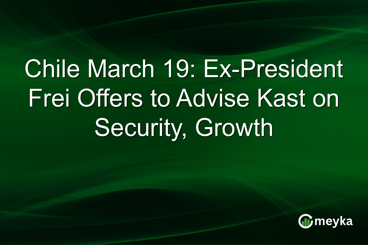 Chile March 19: Ex-President Frei Offers to Advise Kast on Security, Growth