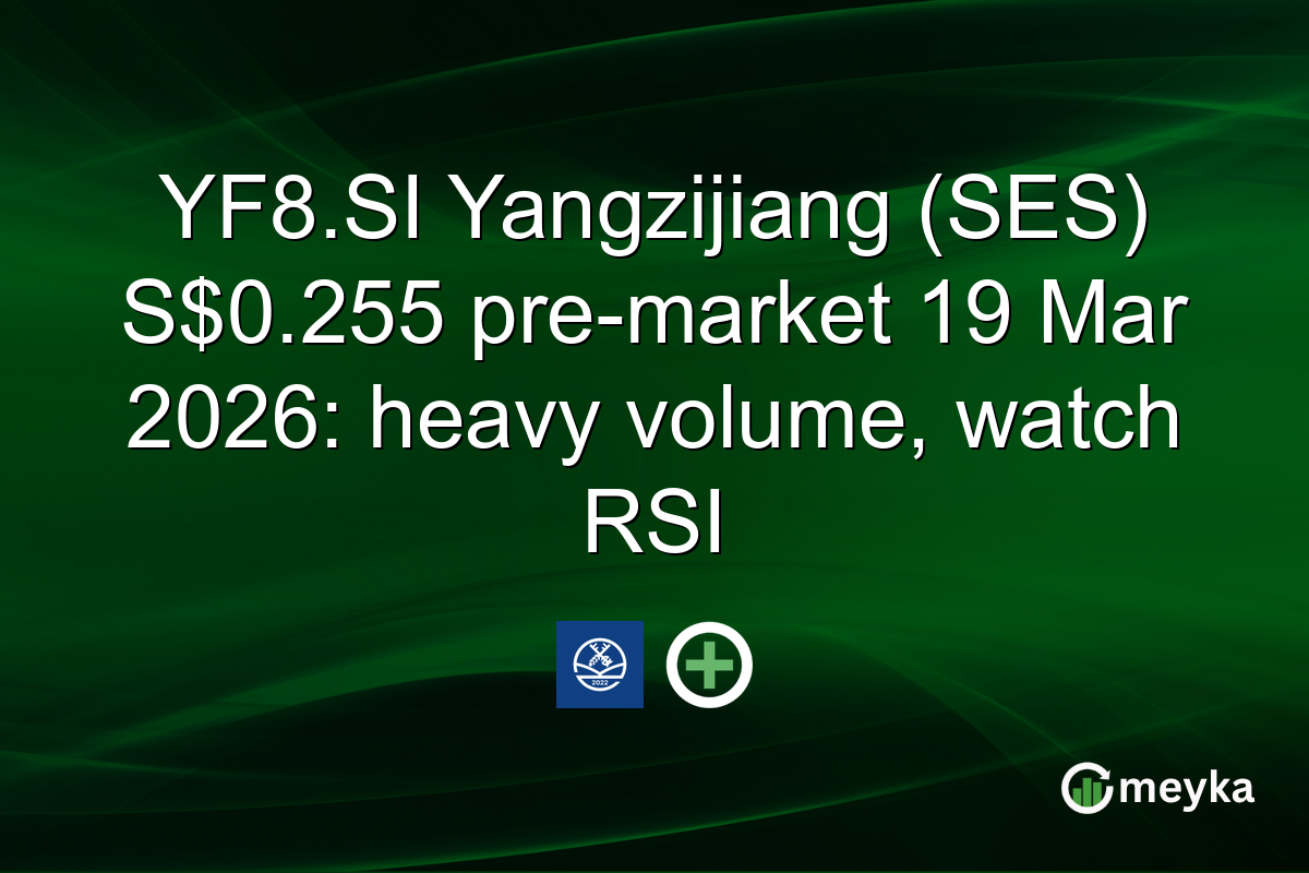 YF8.SI Yangzijiang (SES) S$0.255 pre-market 19 Mar 2026: heavy volume, watch RSI