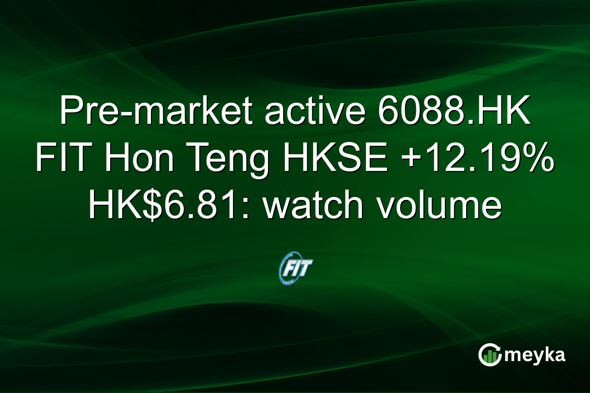 Pre-market active 6088.HK FIT Hon Teng HKSE +12.19% HK$6.81: watch volume