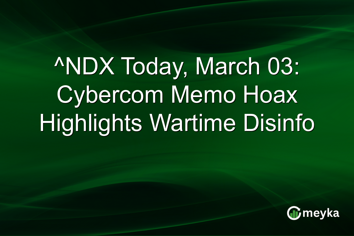 ^NDX Today, March 03: Cybercom Memo Hoax Highlights Wartime Disinfo