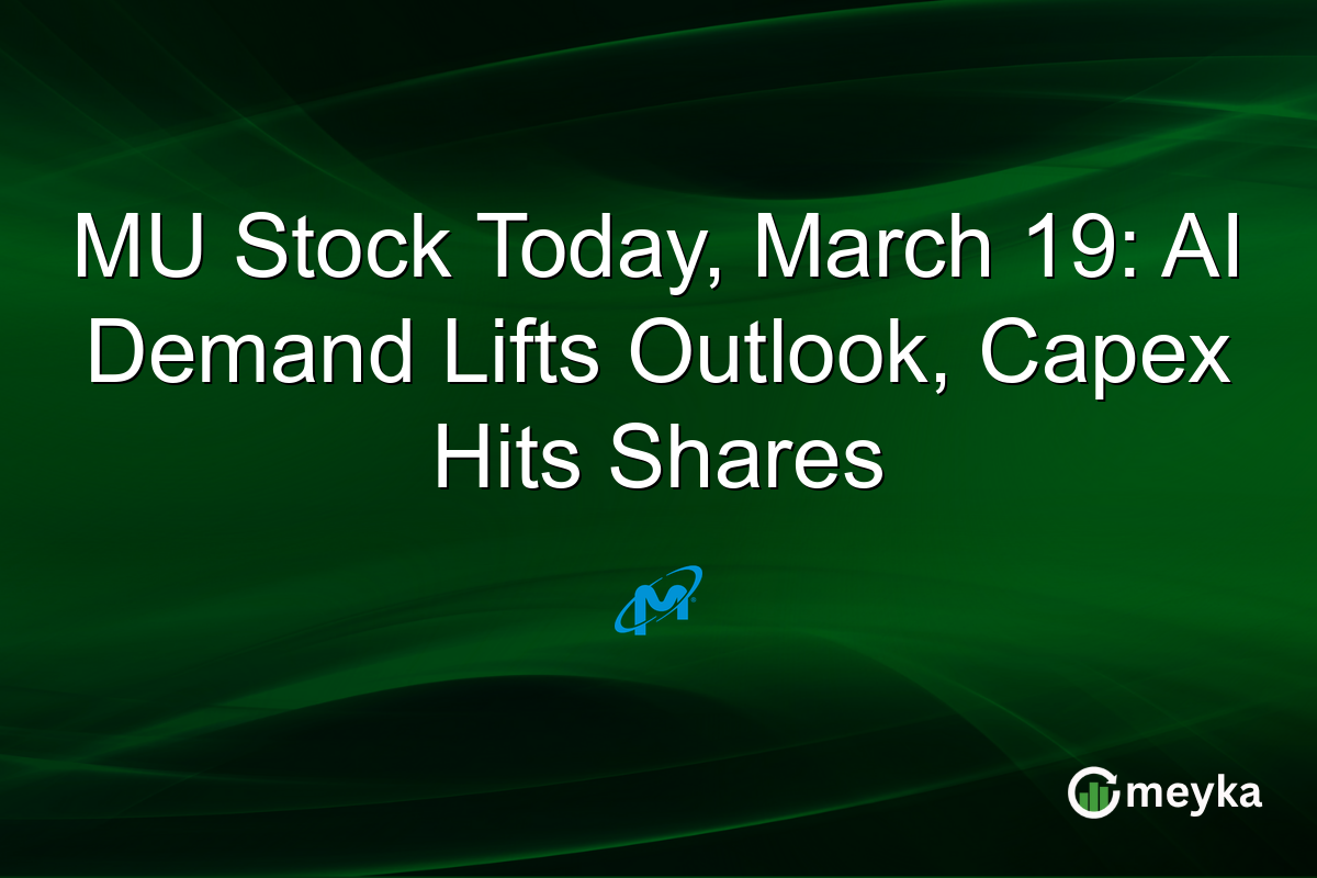 MU Stock Today, March 19: AI Demand Lifts Outlook, Capex Hits Shares