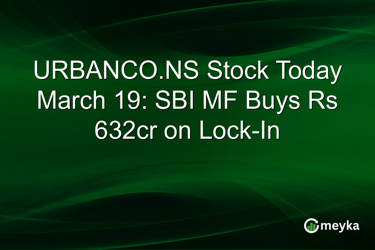 URBANCO.NS Stock Today March 19: SBI MF Buys Rs 632cr on Lock-In