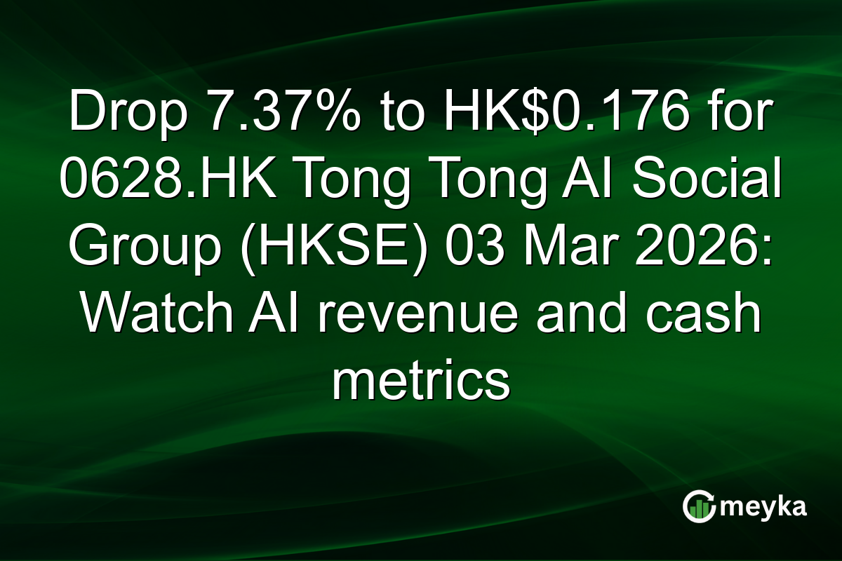 Drop 7.37% to HK$0.176 for 0628.HK Tong Tong AI Social Group (HKSE) 03 Mar 2026: Watch AI revenue and cash metrics