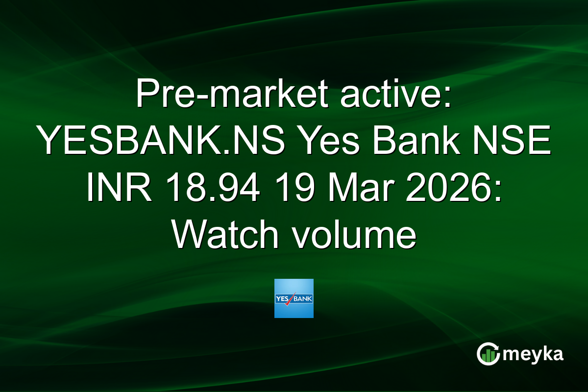 Pre-market active: YESBANK.NS Yes Bank NSE INR 18.94 19 Mar 2026: Watch volume