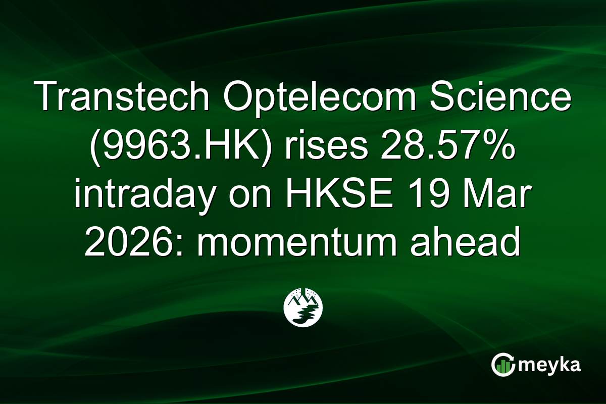 Transtech Optelecom Science (9963.HK) rises 28.57% intraday on HKSE 19 Mar 2026: momentum ahead