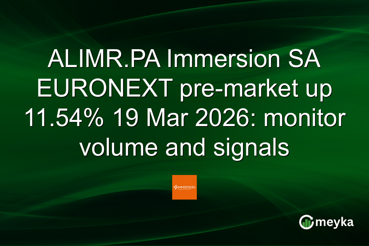 ALIMR.PA Immersion SA EURONEXT pre-market up 11.54% 19 Mar 2026: monitor volume and signals